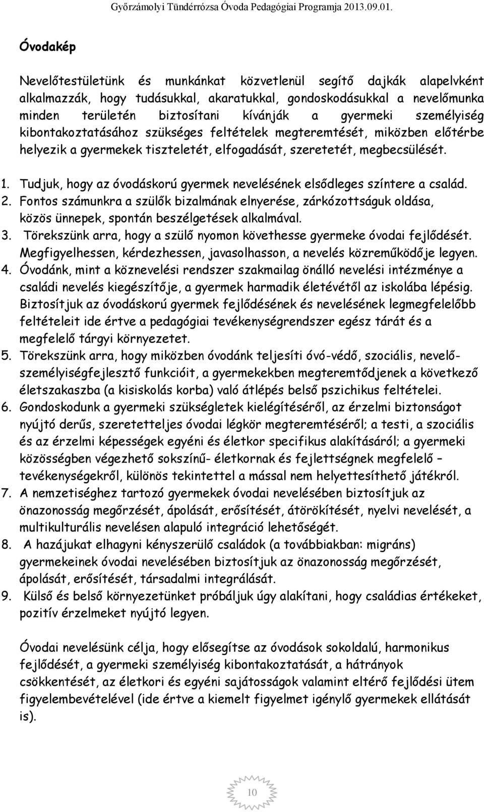 Tudjuk, hogy az óvodáskorú gyermek nevelésének elsődleges színtere a család. 2. Fontos számunkra a szülők bizalmának elnyerése, zárkózottságuk oldása, közös ünnepek, spontán beszélgetések alkalmával.