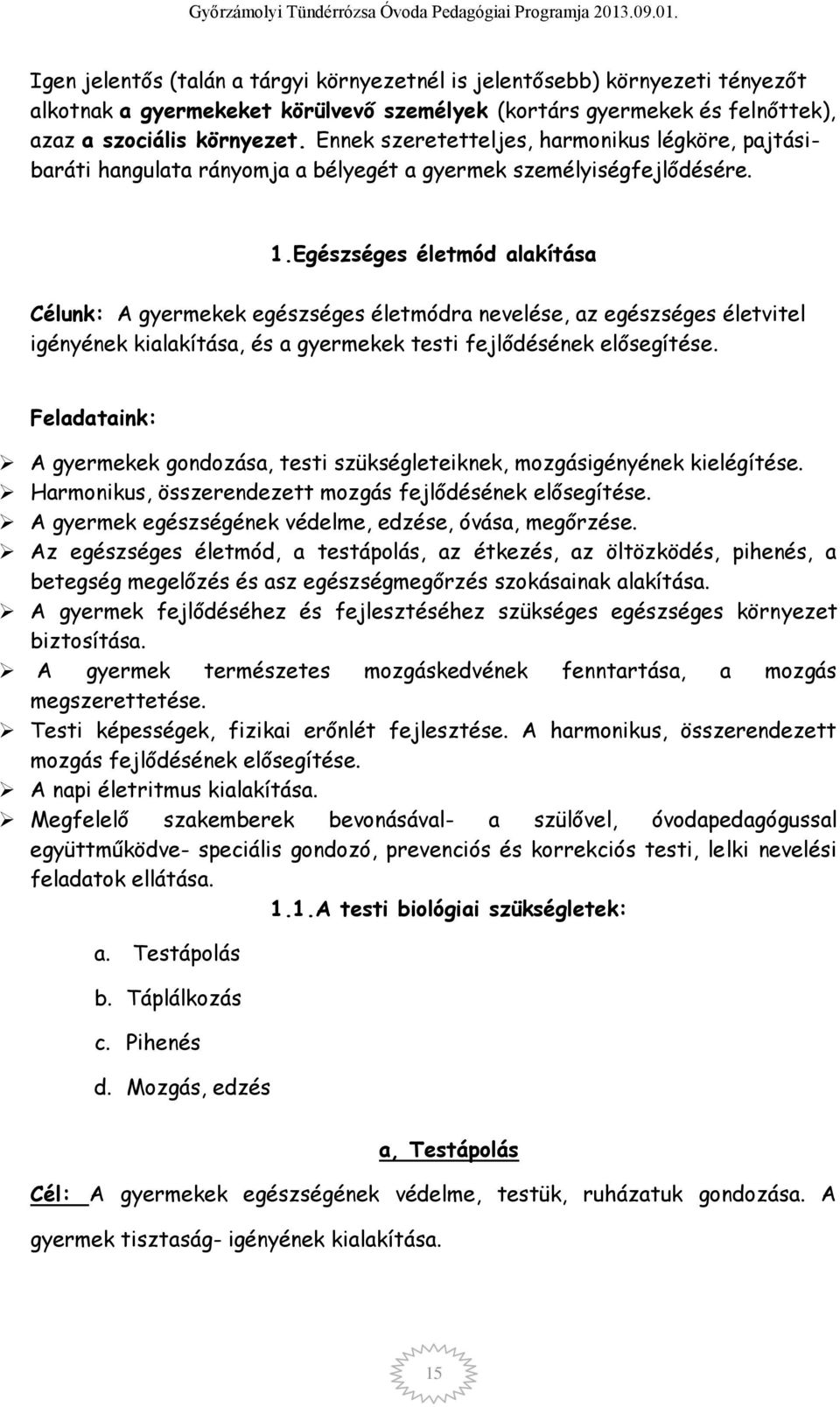 Egészséges életmód alakítása Célunk: A gyermekek egészséges életmódra nevelése, az egészséges életvitel igényének kialakítása, és a gyermekek testi fejlődésének elősegítése.