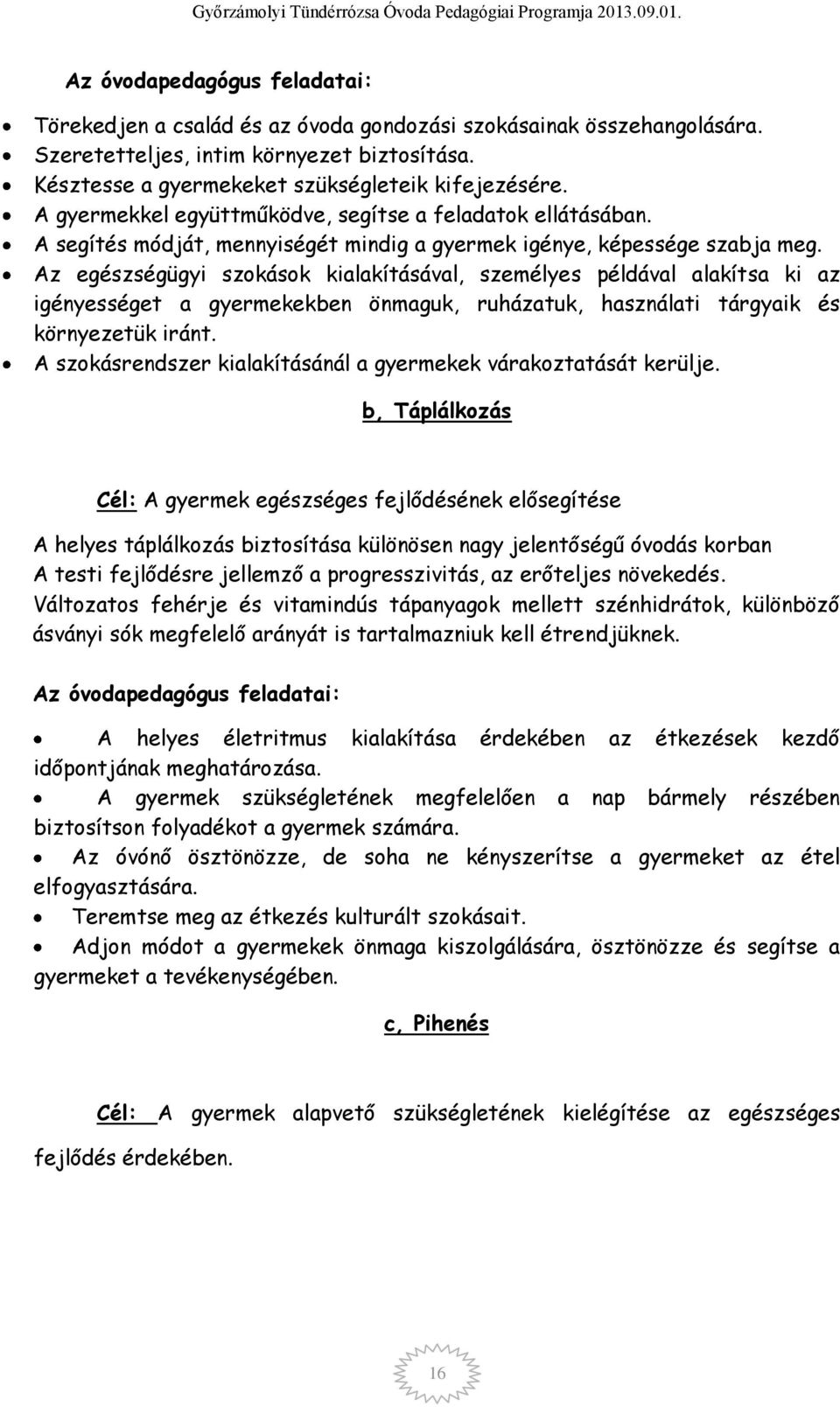 Az egészségügyi szokások kialakításával, személyes példával alakítsa ki az igényességet a gyermekekben önmaguk, ruházatuk, használati tárgyaik és környezetük iránt.