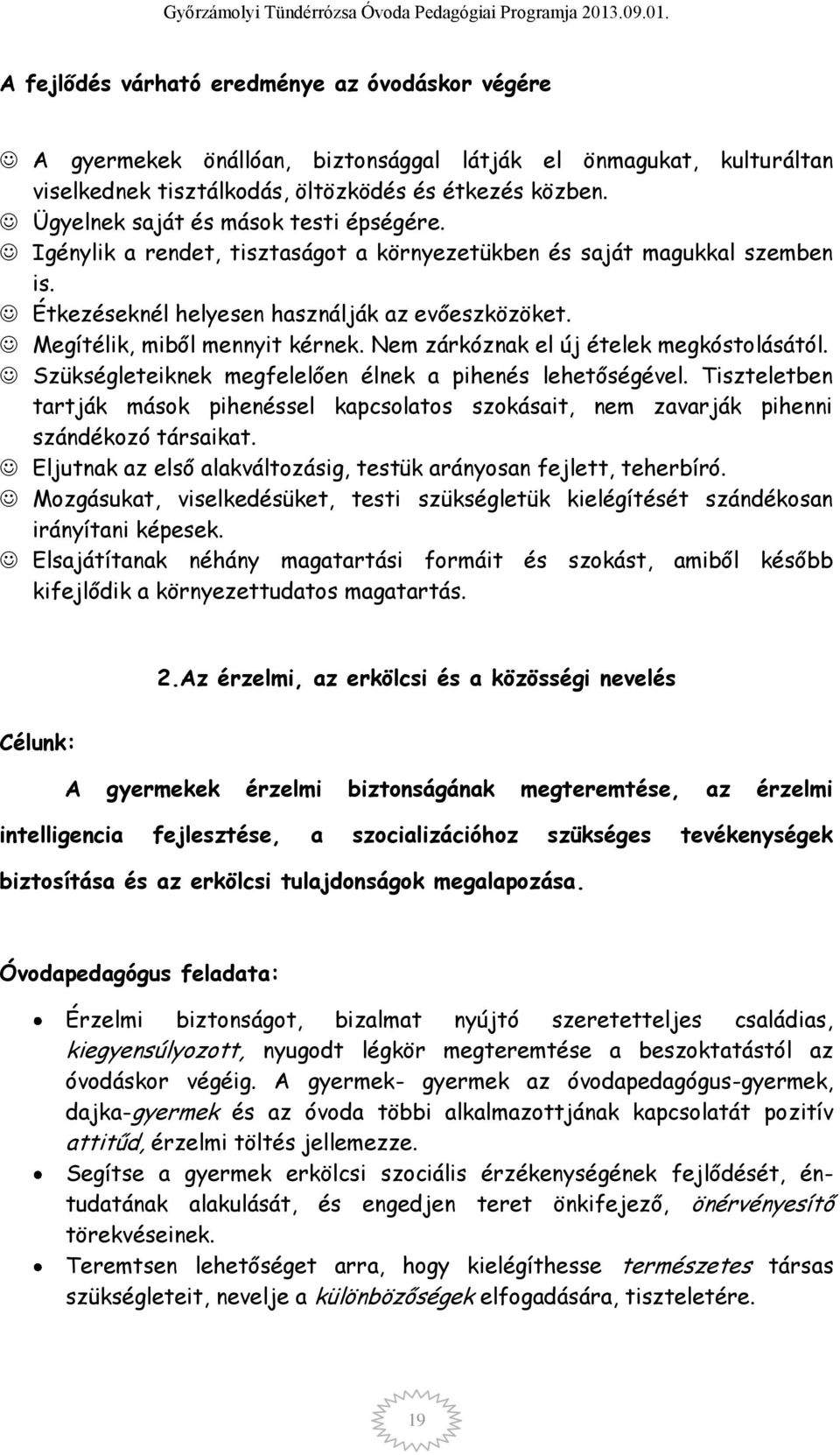 Megítélik, miből mennyit kérnek. Nem zárkóznak el új ételek megkóstolásától. Szükségleteiknek megfelelően élnek a pihenés lehetőségével.