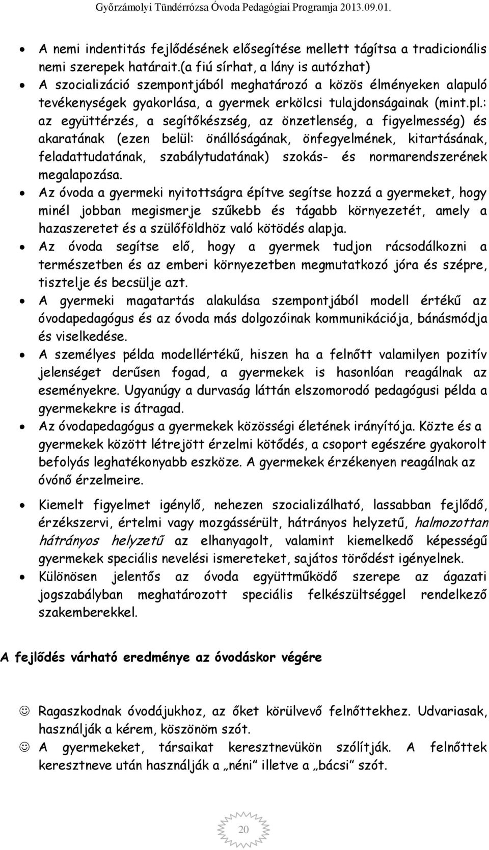 : az együttérzés, a segítőkészség, az önzetlenség, a figyelmesség) és akaratának (ezen belül: önállóságának, önfegyelmének, kitartásának, feladattudatának, szabálytudatának) szokás- és