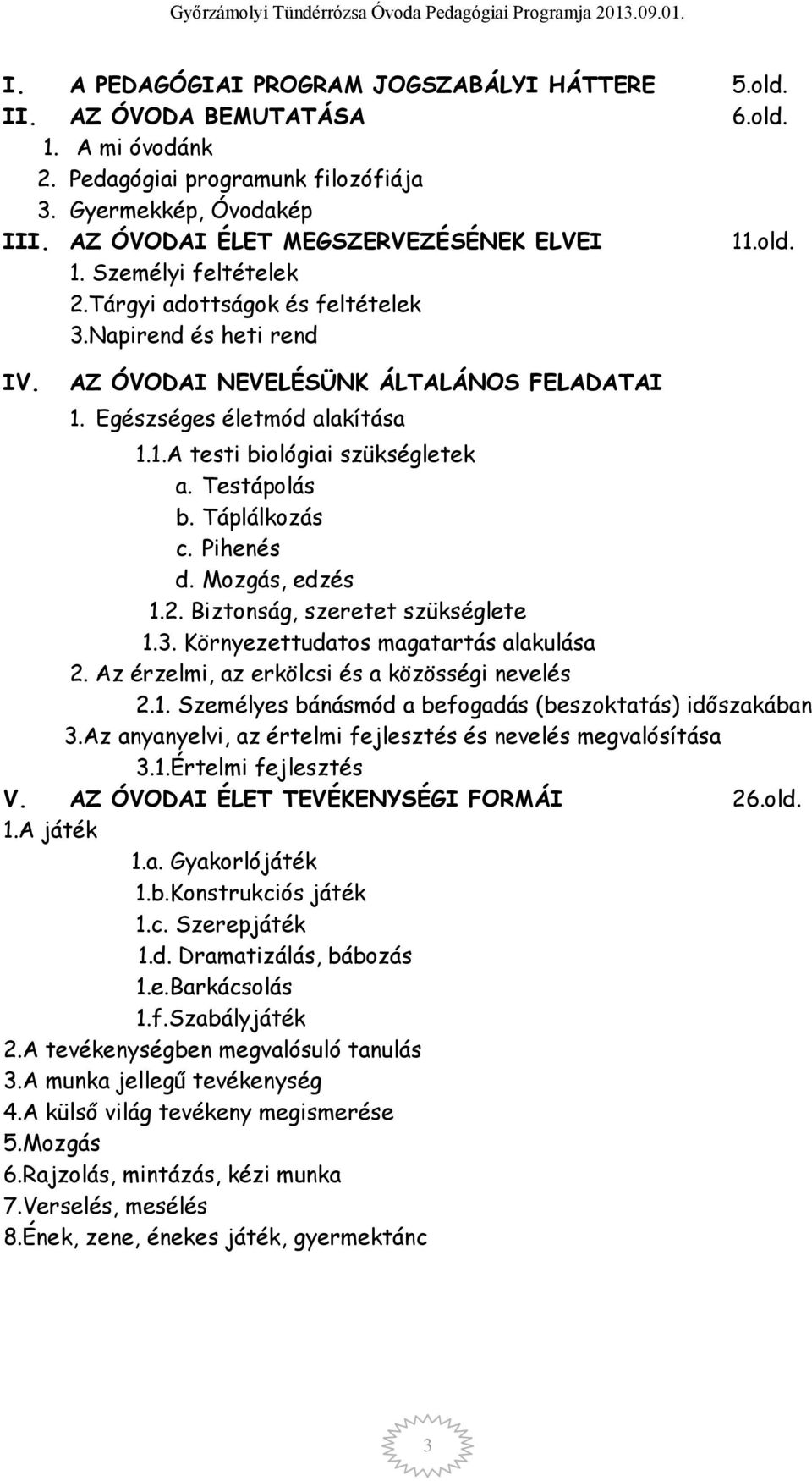 Egészséges életmód alakítása 1.1.A testi biológiai szükségletek a. Testápolás b. Táplálkozás c. Pihenés d. Mozgás, edzés 1.2. Biztonság, szeretet szükséglete 1.3.