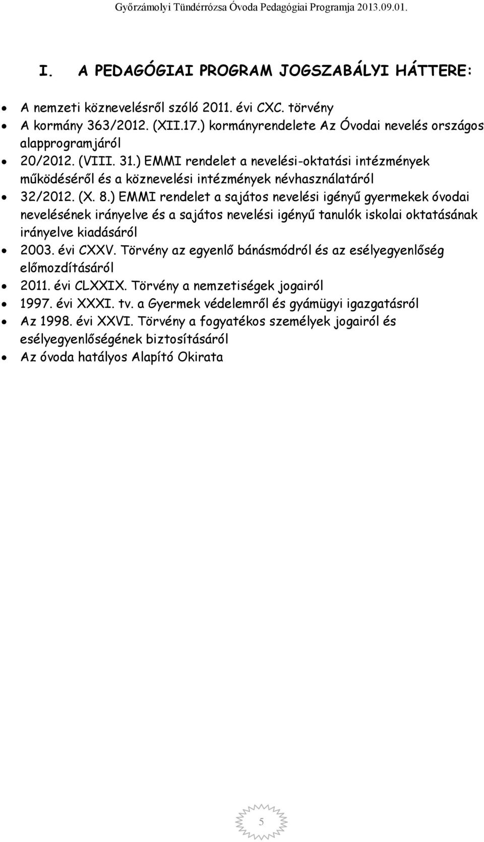 ) EMMI rendelet a sajátos nevelési igényű gyermekek óvodai nevelésének irányelve és a sajátos nevelési igényű tanulók iskolai oktatásának irányelve kiadásáról 2003. évi CXXV.