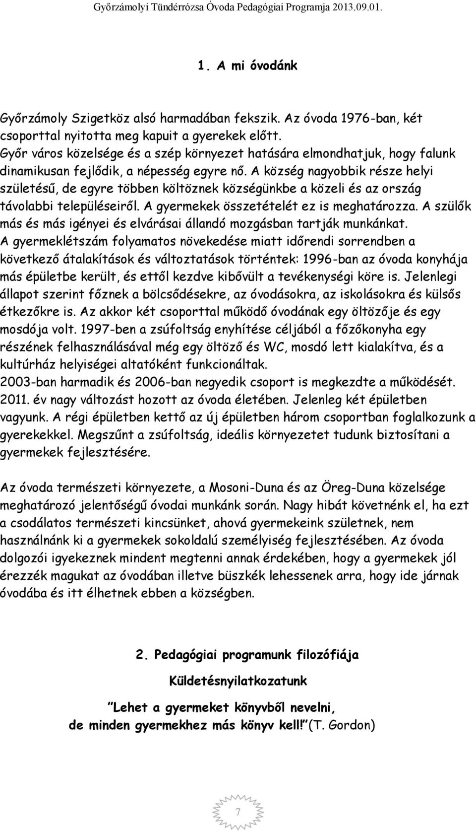 A község nagyobbik része helyi születésű, de egyre többen költöznek községünkbe a közeli és az ország távolabbi településeiről. A gyermekek összetételét ez is meghatározza.