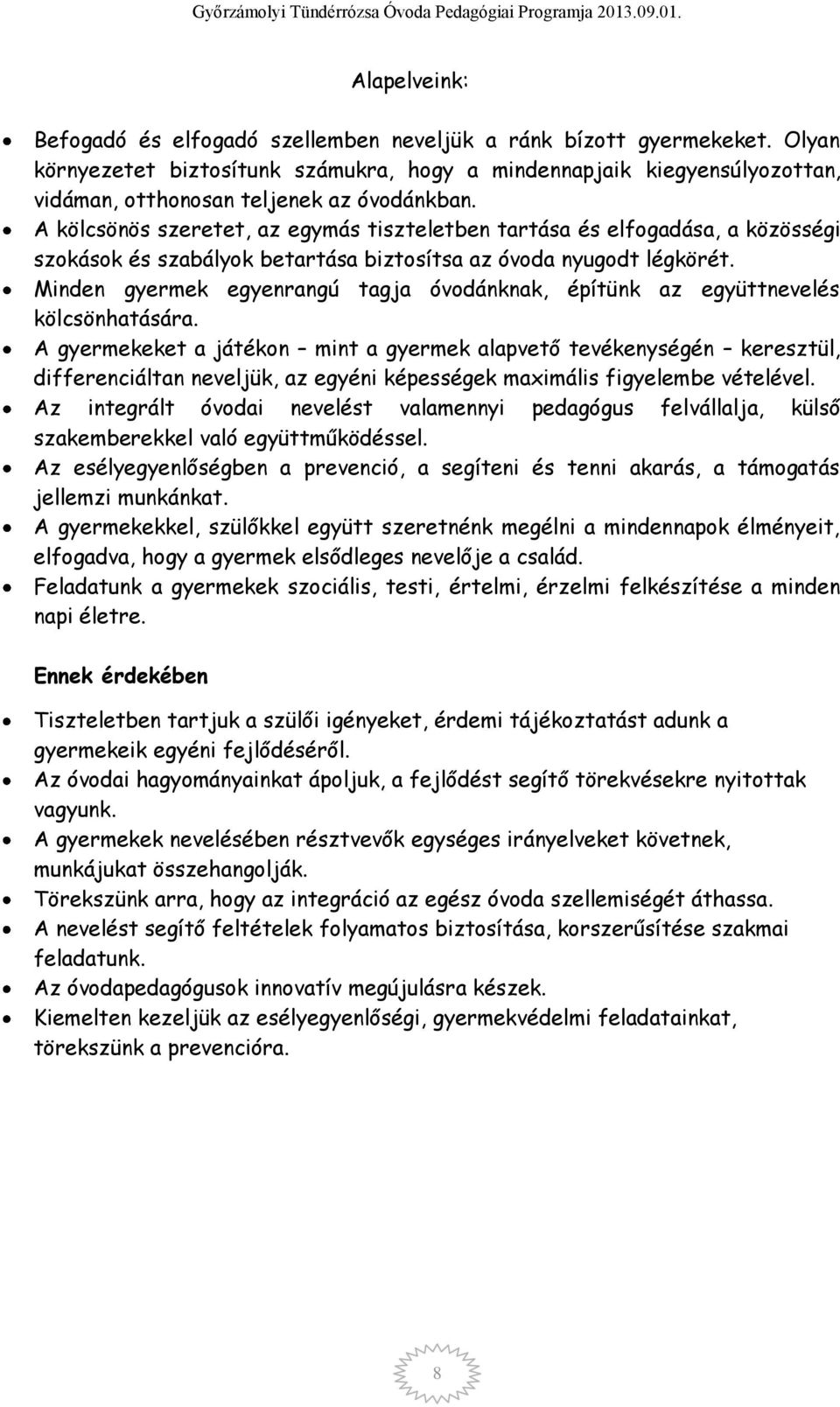 A kölcsönös szeretet, az egymás tiszteletben tartása és elfogadása, a közösségi szokások és szabályok betartása biztosítsa az óvoda nyugodt légkörét.