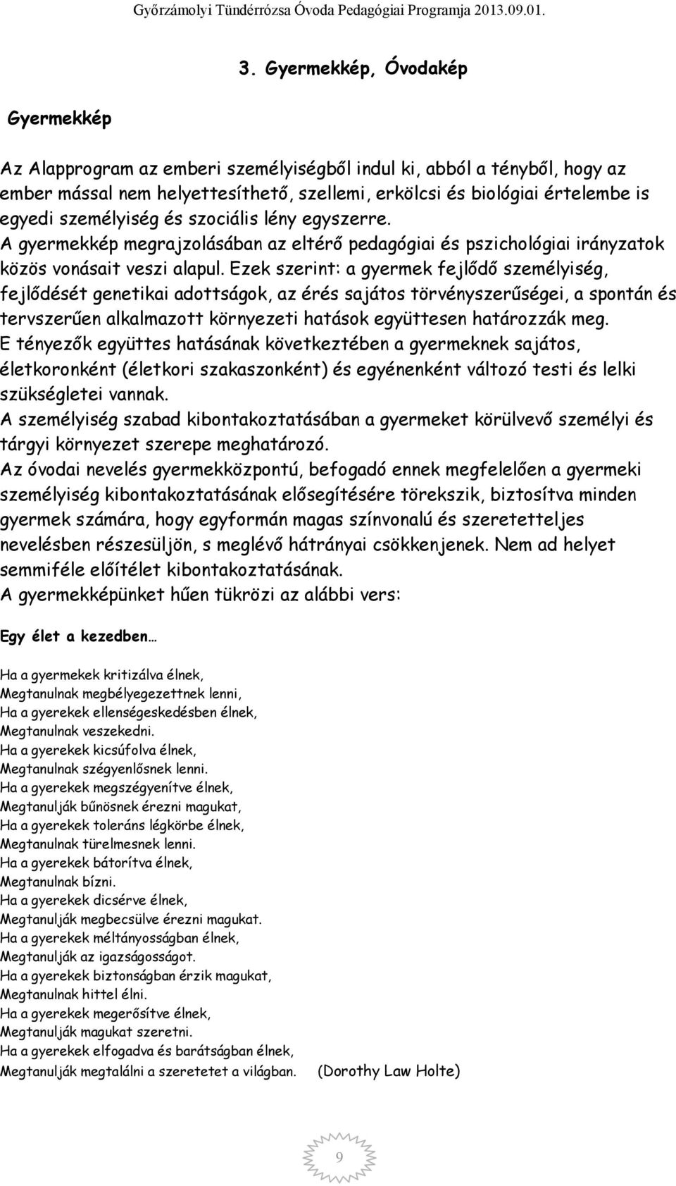 Ezek szerint: a gyermek fejlődő személyiség, fejlődését genetikai adottságok, az érés sajátos törvényszerűségei, a spontán és tervszerűen alkalmazott környezeti hatások együttesen határozzák meg.