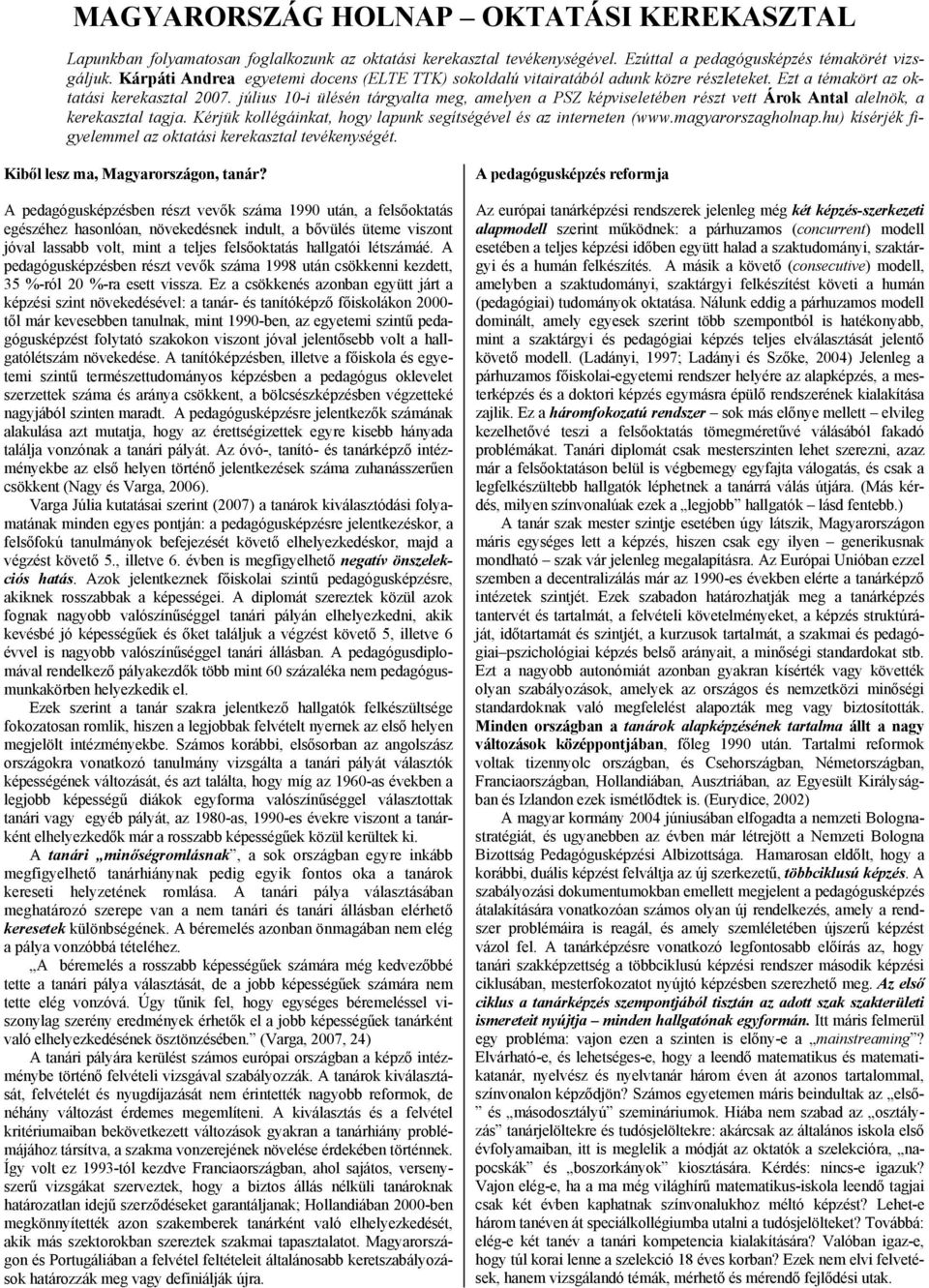 július 10-i ülésén tárgyalta meg, amelyen a PSZ képviseletében részt vett Árok Antal alelnök, a kerekasztal tagja. Kérjük kollégáinkat, hogy lapunk segítségével és az interneten (www.