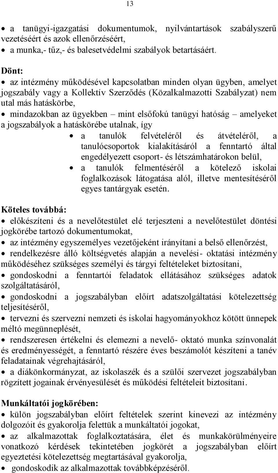 elsőfokú tanügyi hatóság amelyeket a jogszabályok a hatáskörébe utalnak, így a tanulók felvételéről és átvételéről, a tanulócsoportok kialakításáról a fenntartó által engedélyezett csoport- és