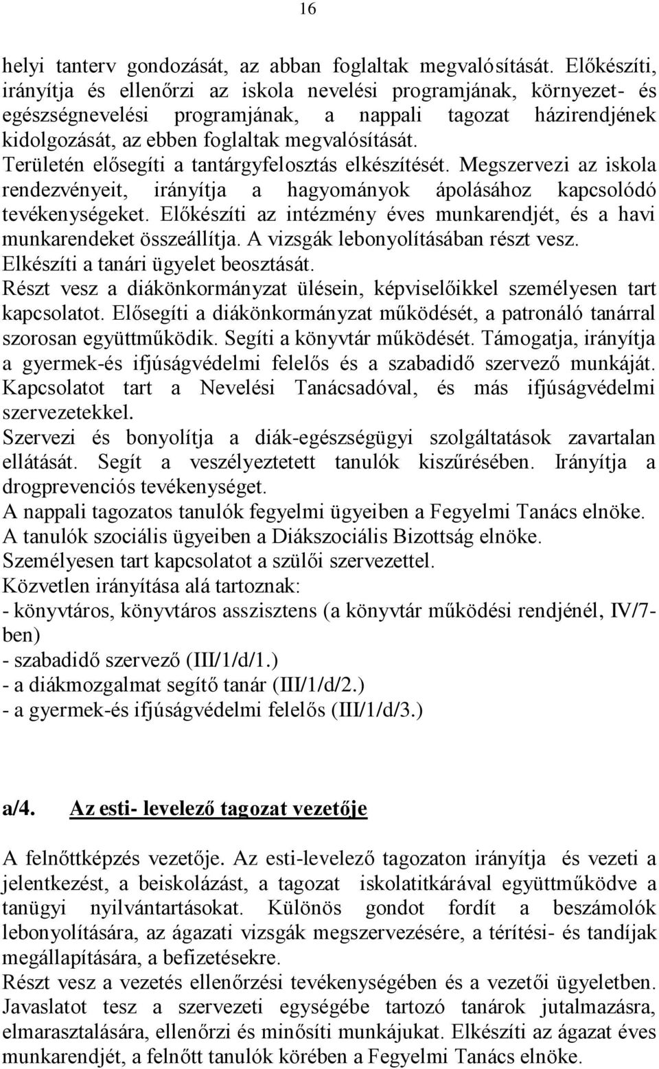 Területén elősegíti a tantárgyfelosztás elkészítését. Megszervezi az iskola rendezvényeit, irányítja a hagyományok ápolásához kapcsolódó tevékenységeket.