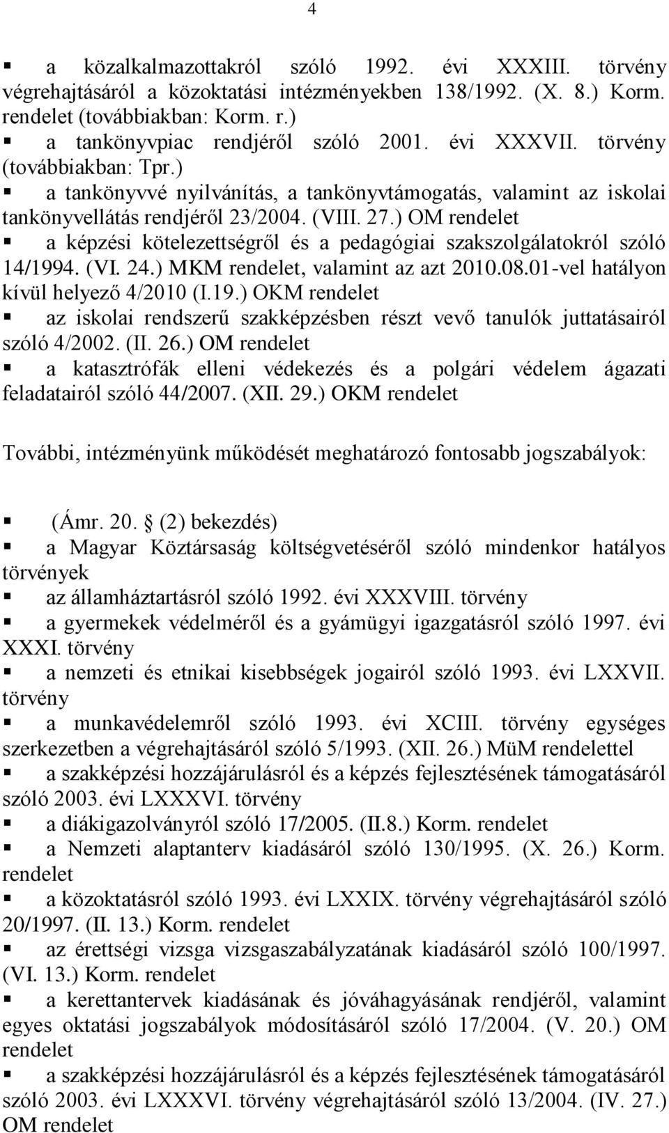 ) OM rendelet a képzési kötelezettségről és a pedagógiai szakszolgálatokról szóló 14/1994. (VI. 24.) MKM rendelet, valamint az azt 2010.08.01-vel hatályon kívül helyező 4/2010 (I.19.) OKM rendelet az iskolai rendszerű szakképzésben részt vevő tanulók juttatásairól szóló 4/2002.