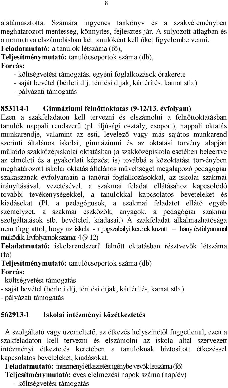 Feladatmutató: a tanulók létszáma (fő), Teljesítménymutató: tanulócsoportok száma (db), Forrás: - költségvetési támogatás, egyéni foglalkozások órakerete - saját bevétel (bérleti díj, térítési díjak,