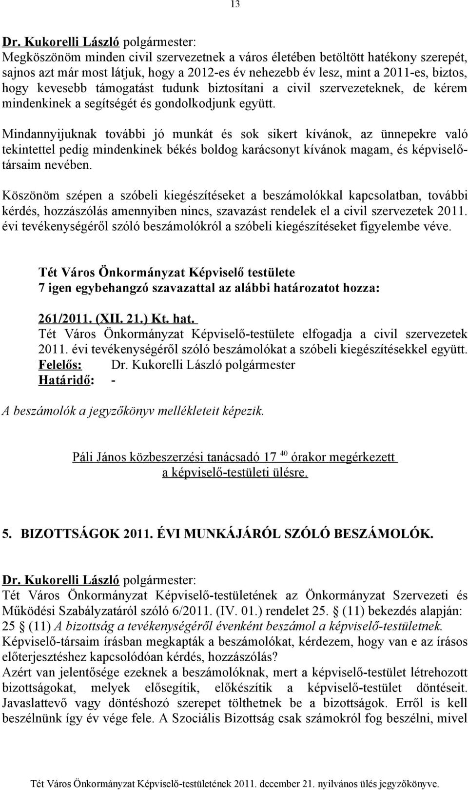 Mindannyijuknak további jó munkát és sok sikert kívánok, az ünnepekre való tekintettel pedig mindenkinek békés boldog karácsonyt kívánok magam, és képviselőtársaim nevében.