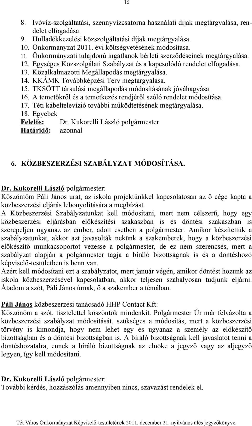 Közalkalmazotti Megállapodás megtárgyalása. 14. KKÁMK Továbbképzési Terv megtárgyalása. 15. TKSÖTT társulási megállapodás módosításának jóváhagyása. 16.