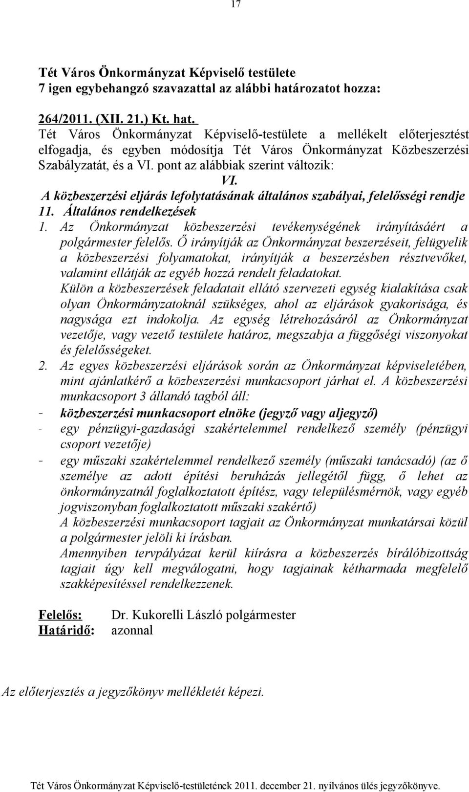 Tét Város Önkormányzat Képviselő-testülete a mellékelt előterjesztést elfogadja, és egyben módosítja Tét Város Önkormányzat Közbeszerzési Szabályzatát, és a VI. pont az alábbiak szerint változik: VI.