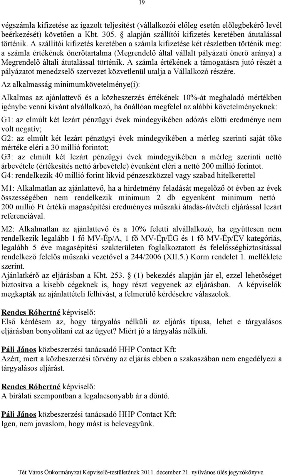 történik. A számla értékének a támogatásra jutó részét a pályázatot menedzselő szervezet közvetlenül utalja a Vállalkozó részére.