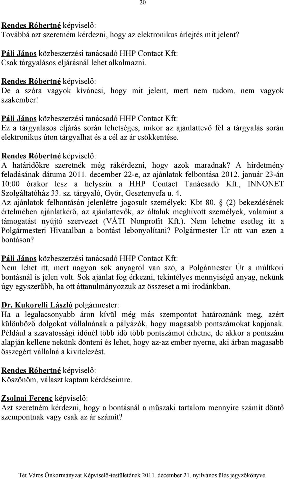 Páli János közbeszerzési tanácsadó HHP Contact Kft: Ez a tárgyalásos eljárás során lehetséges, mikor az ajánlattevő fél a tárgyalás során elektronikus úton tárgyalhat és a cél az ár csökkentése.