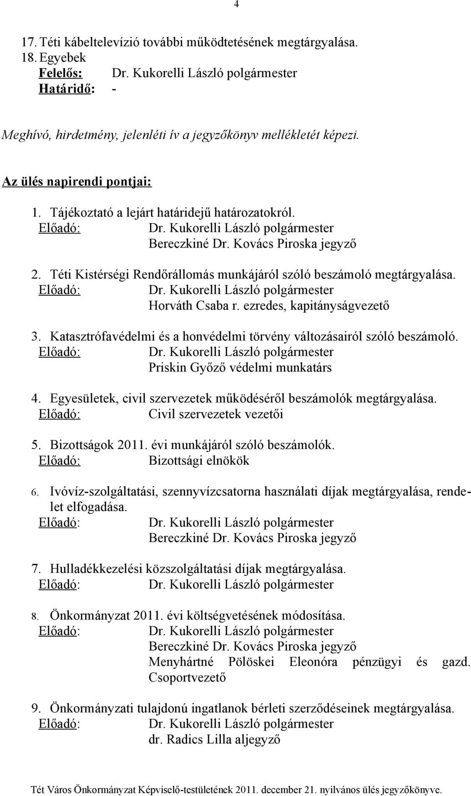 Téti Kistérségi Rendőrállomás munkájáról szóló beszámoló megtárgyalása. Előadó: Dr. Kukorelli László polgármester Horváth Csaba r. ezredes, kapitányságvezető 3.