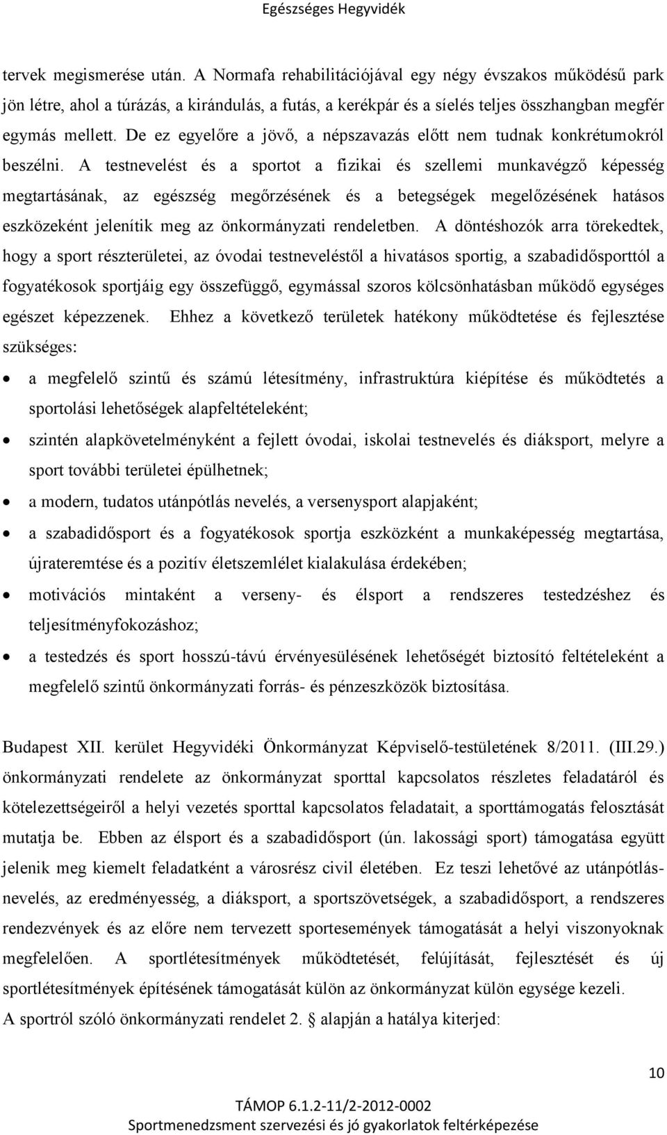 A testnevelést és a sportot a fizikai és szellemi munkavégző képesség megtartásának, az egészség megőrzésének és a betegségek megelőzésének hatásos eszközeként jelenítik meg az önkormányzati