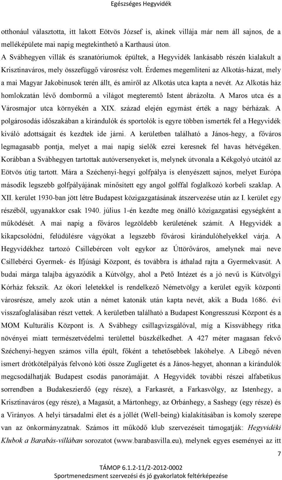 Érdemes megemlíteni az Alkotás-házat, mely a mai Magyar Jakobinusok terén állt, és amiről az Alkotás utca kapta a nevét. Az Alkotás ház homlokzatán lévő dombormű a világot megteremtő Istent ábrázolta.