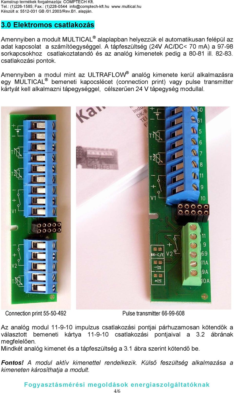 Amennyiben a modul mint az ULTRAFLOW analóg kimenete kerül alkalmazásra egy MULTICAL bemeneti kapocslécet (connection print) vagy pulse transmitter kártyát kell alkalmazni tápegységgel, célszerűen 24