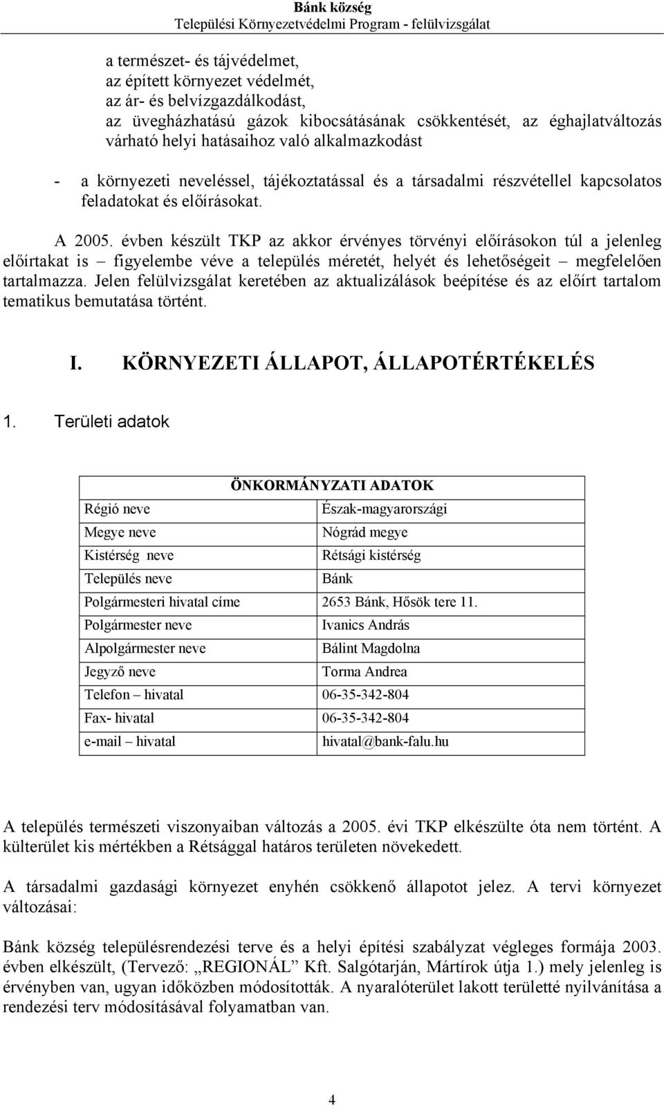 évben készült TKP az akkor érvényes törvényi előírásokon túl a jelenleg előírtakat is figyelembe véve a település méretét, helyét és lehetőségeit megfelelően tartalmazza.