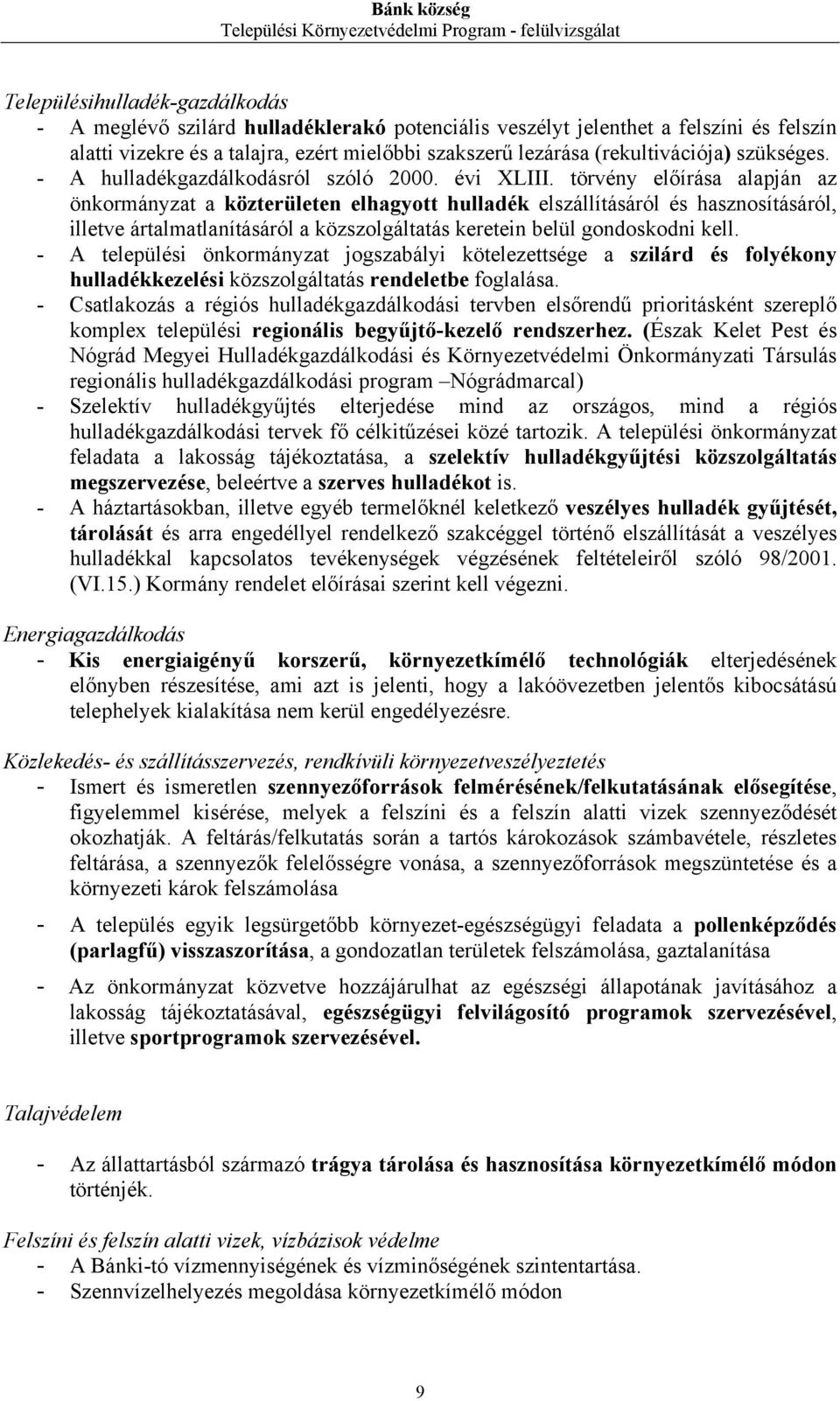 törvény előírása alapján az a közterületen elhagyott hulladék elszállításáról és hasznosításáról, illetve ártalmatlanításáról a közszolgáltatás keretein belül gondoskodni kell.