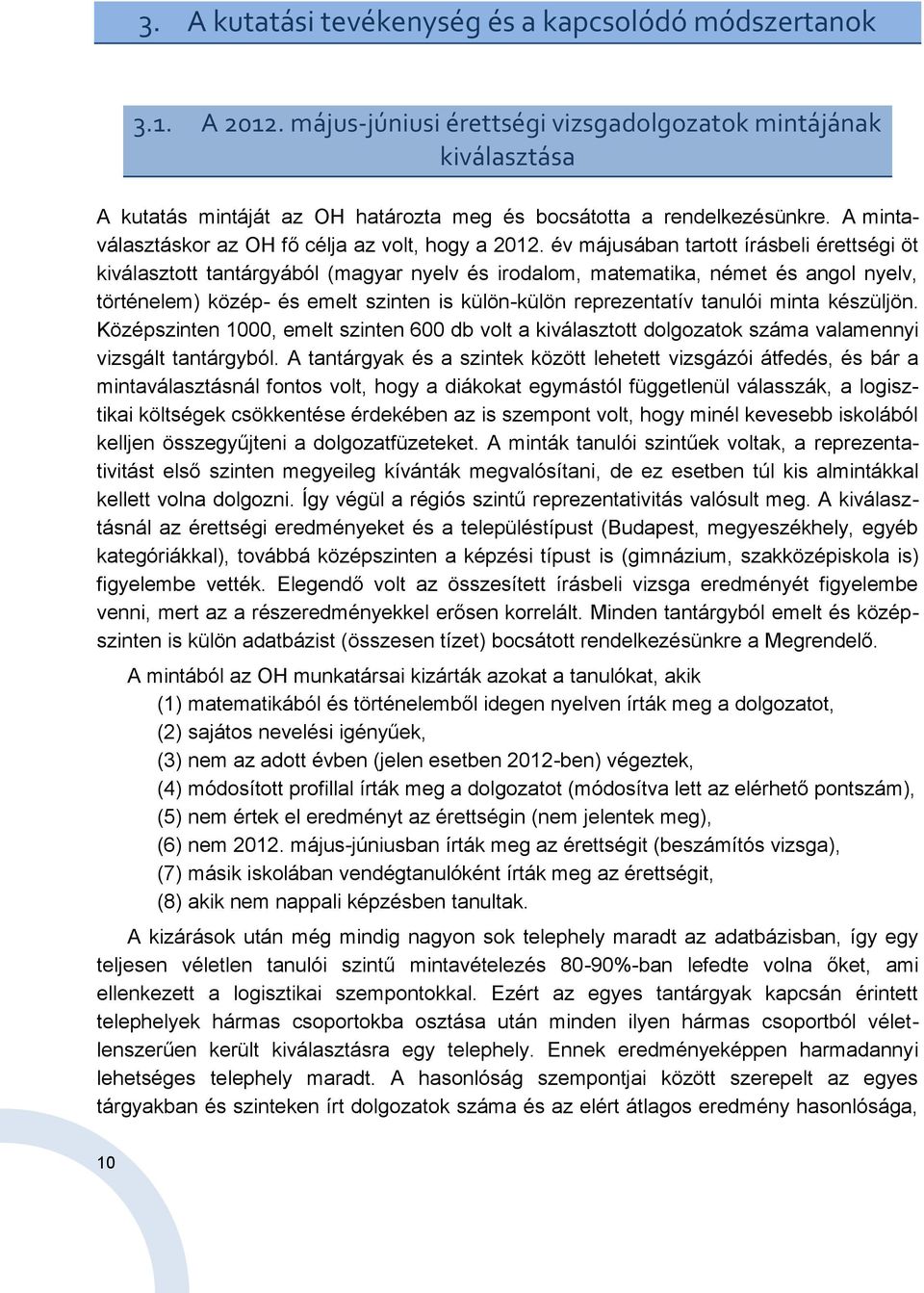 év májusában tartott írásbeli érettségi öt kiválasztott tantárgyából (magyar nyelv és irodalom, matematika, német és angol nyelv, történelem) közép- és emelt szinten is külön-külön reprezentatív