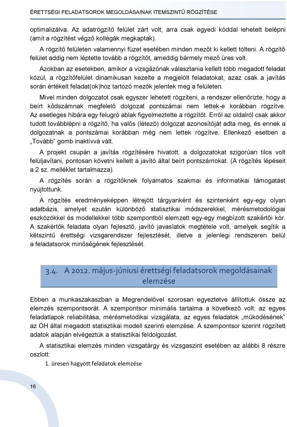 Azokban az esetekben, amikor a vizsgázónak választania kellett több megadott feladat közül, a rögzítőfelület dinamikusan kezelte a megjelölt feladatokat, azaz csak a javítás során értékelt