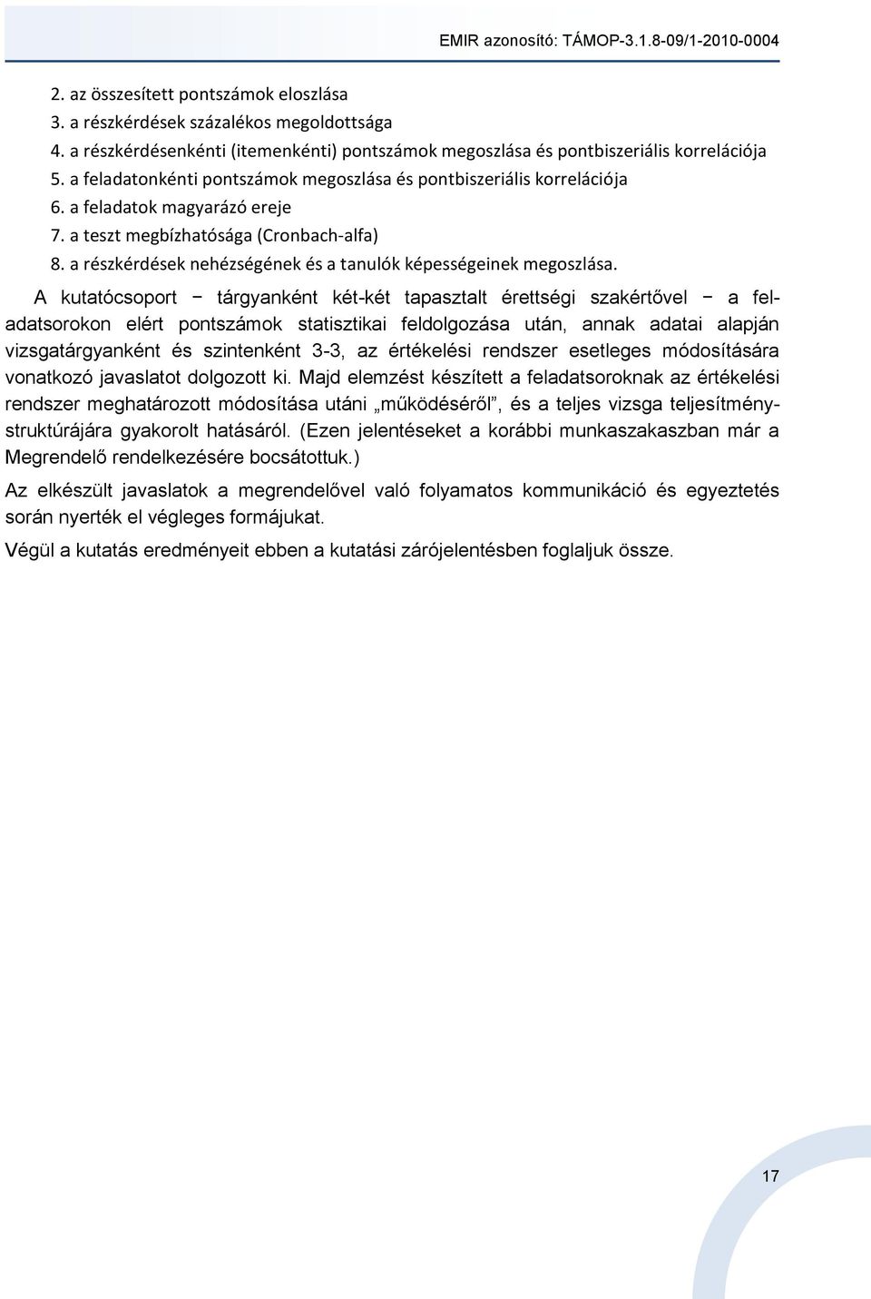 a teszt megbízhatósága (Cronbach-alfa) 8. a részkérdések nehézségének és a tanulók képességeinek megoszlása.