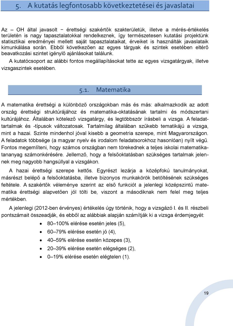 Ebből következően az egyes tárgyak és szintek esetében eltérő beavatkozási szintet igénylő ajánlásokat találunk.