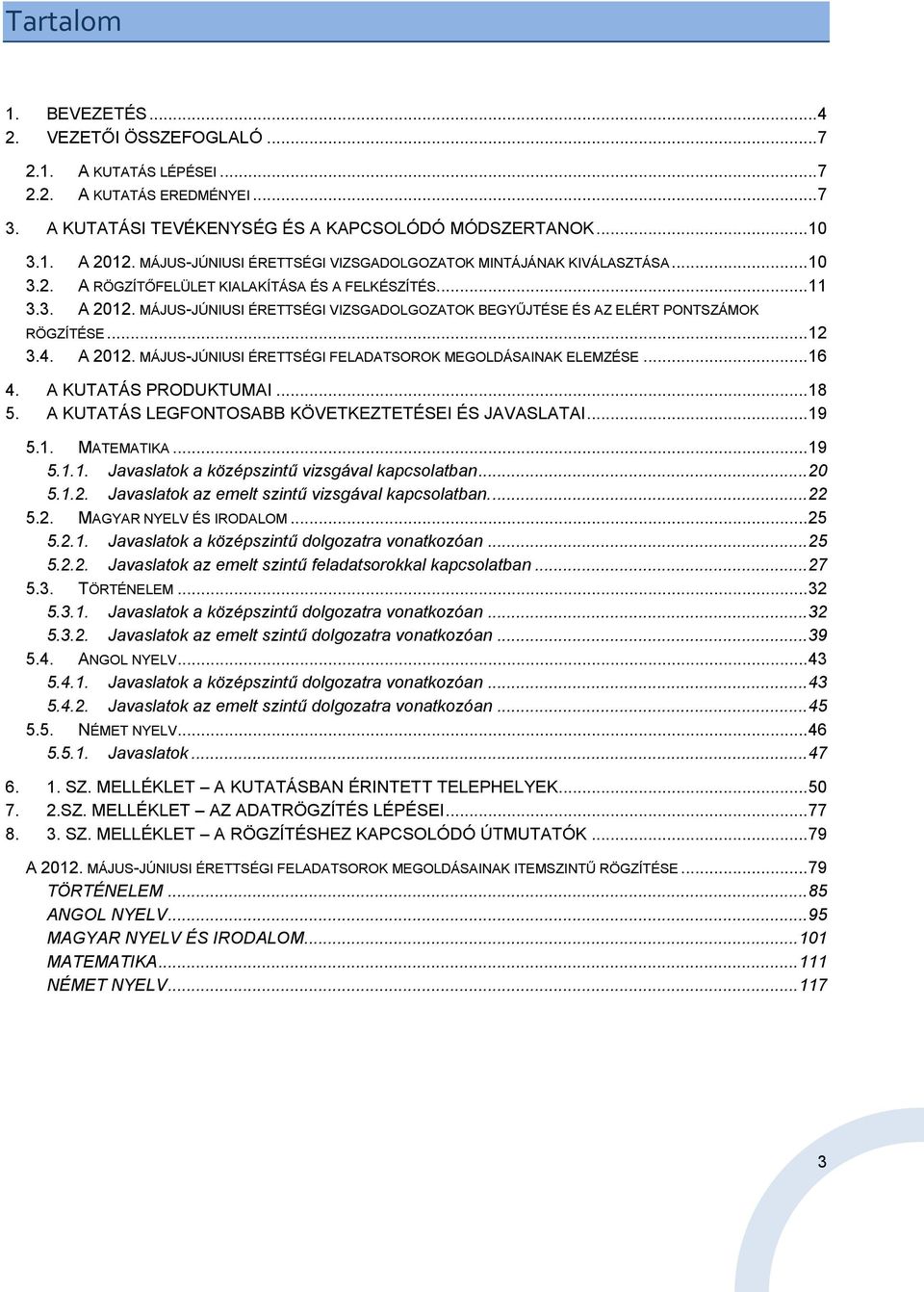 MÁJUS-JÚNIUSI ÉRETTSÉGI VIZSGADOLGOZATOK BEGYŰJTÉSE ÉS AZ ELÉRT PONTSZÁMOK RÖGZÍTÉSE... 12 3.4. A 2012. MÁJUS-JÚNIUSI ÉRETTSÉGI FELADATSOROK MEGOLDÁSAINAK ELEMZÉSE... 16 4. A KUTATÁS PRODUKTUMAI.