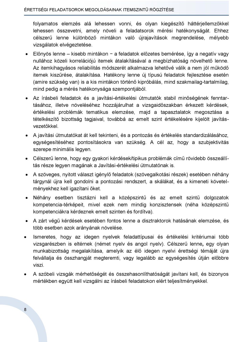 Előnyös lenne kisebb mintákon a feladatok előzetes bemérése, így a negatív vagy nullához közeli korrelációjú itemek átalakításával a megbízhatóság növelhető lenne.