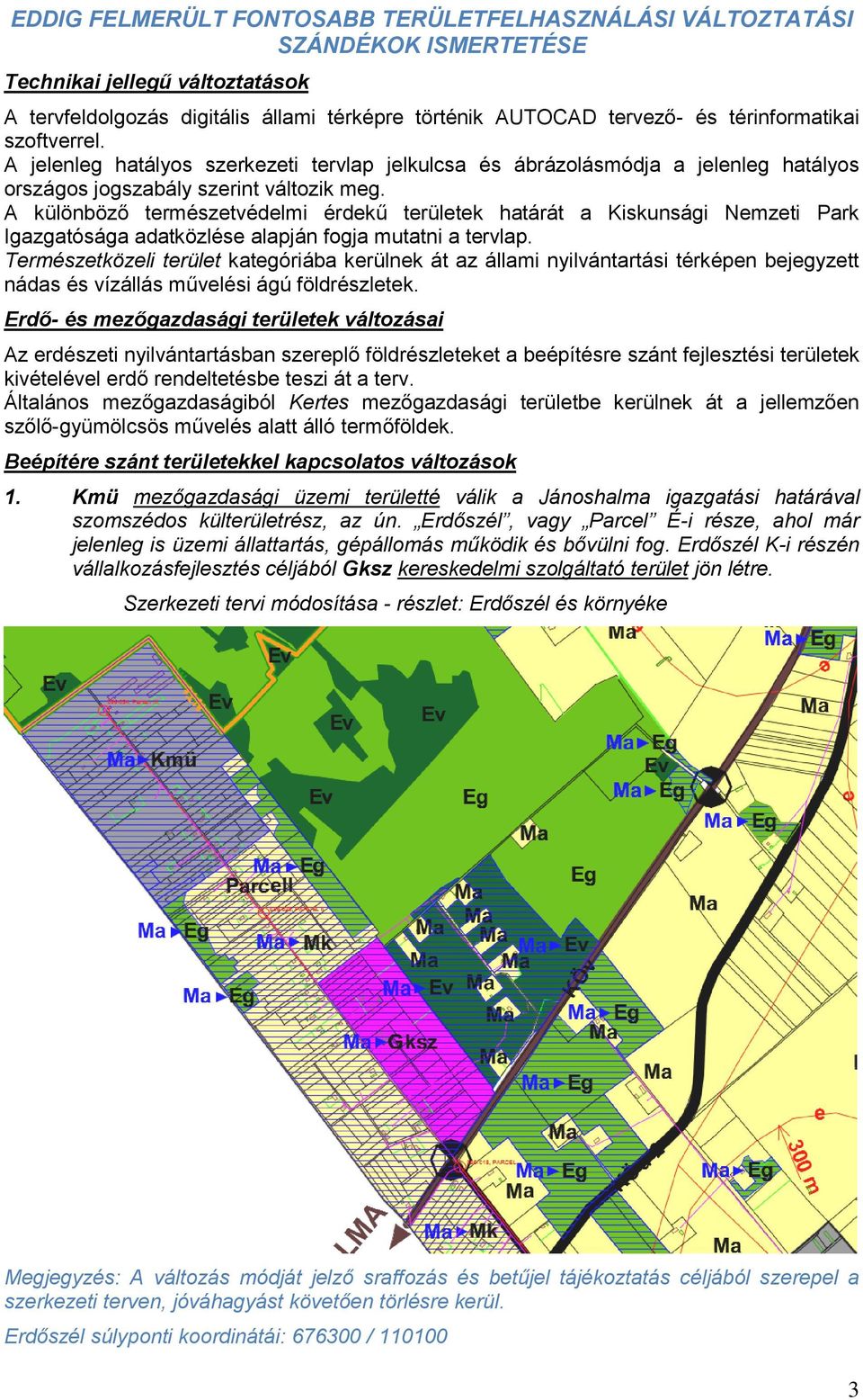 A különböző természetvédelmi érdekű területek határát a Kiskunsági Nemzeti Park Igazgatósága adatközlése alapján fogja mutatni a tervlap.