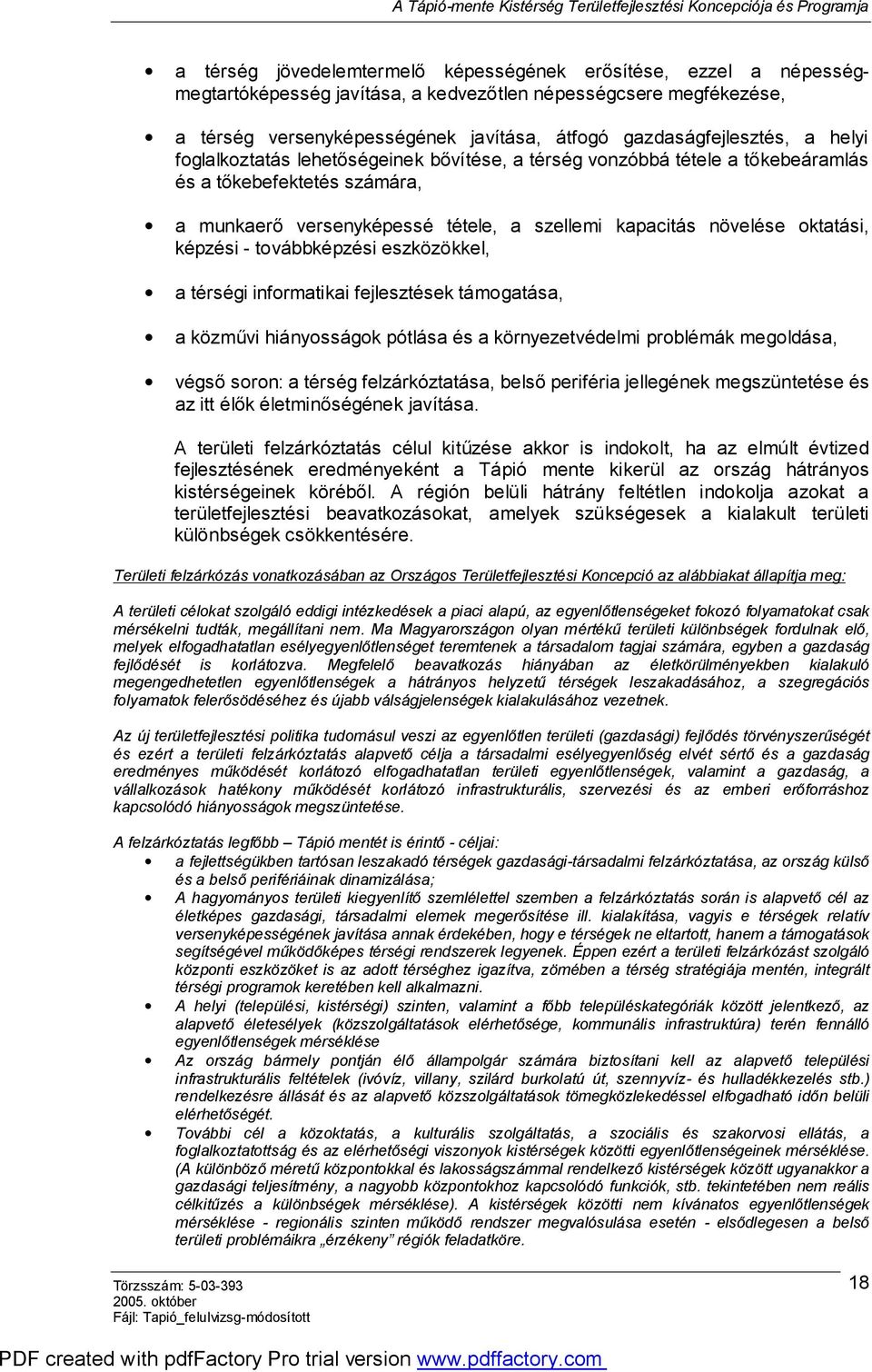 - továbbképzési eszközökkel, a térségi informatikai fejlesztések támogatása, a közművi hiányosságok pótlása és a környezetvédelmi problémák megoldása, végső soron: a térség felzárkóztatása, belső