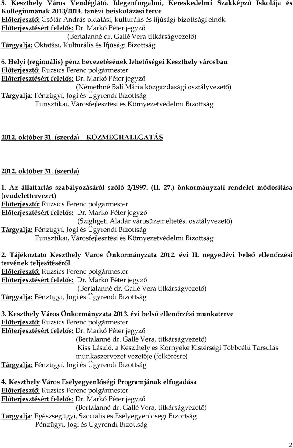 Helyi (regionális) pénz bevezetésének lehetıségei Keszthely városban 2012. október 31. (szerda) KÖZMEGHALLGATÁS 2012. október 31. (szerda) 1. Az állattartás szabályozásáról szóló 2/1997. (II. 27.