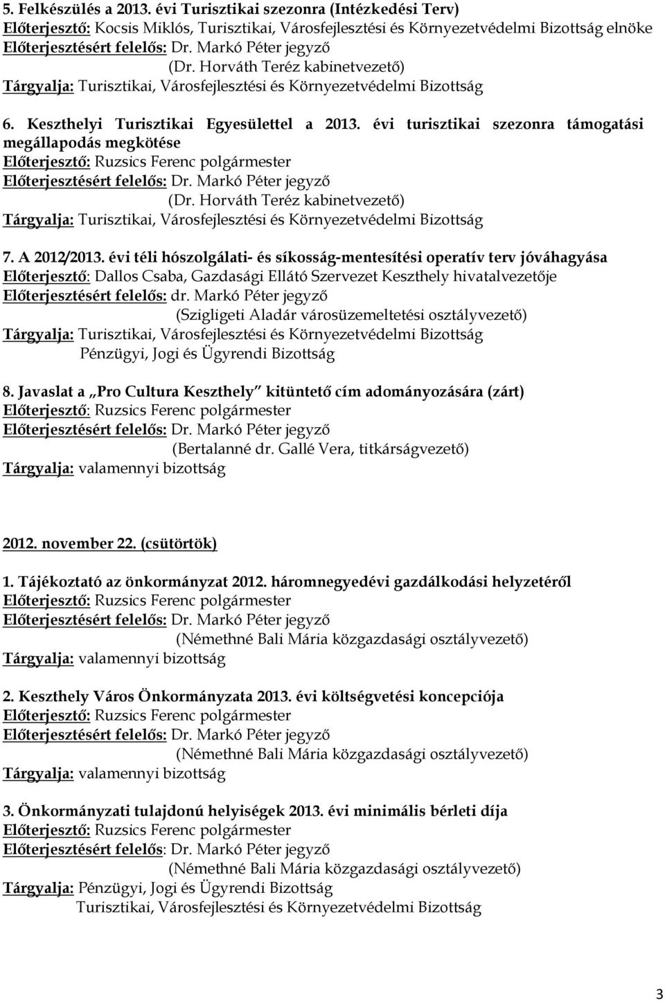 évi téli hószolgálati- és síkosság-mentesítési operatív terv jóváhagyása Elıterjesztı: Dallos Csaba, Gazdasági Ellátó Szervezet Keszthely hivatalvezetıje Elıterjesztésért felelıs: dr.