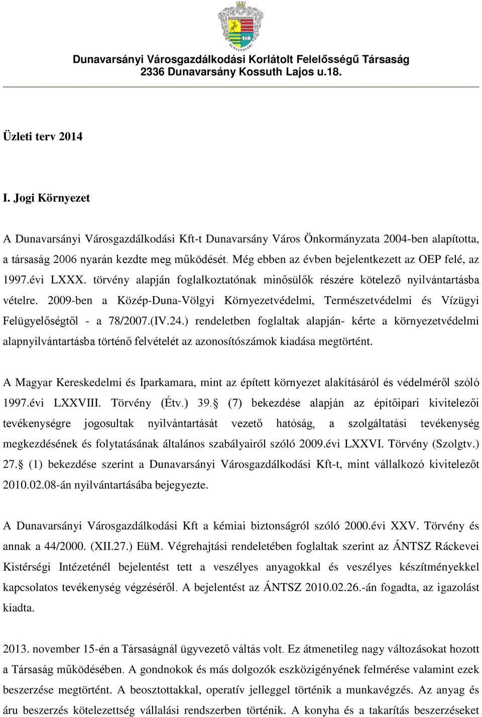 Még ebben az évben bejelentkezett az OEP felé, az 1997.évi LXXX. törvény alapján foglalkoztatónak minősülők részére kötelező nyilvántartásba vételre.