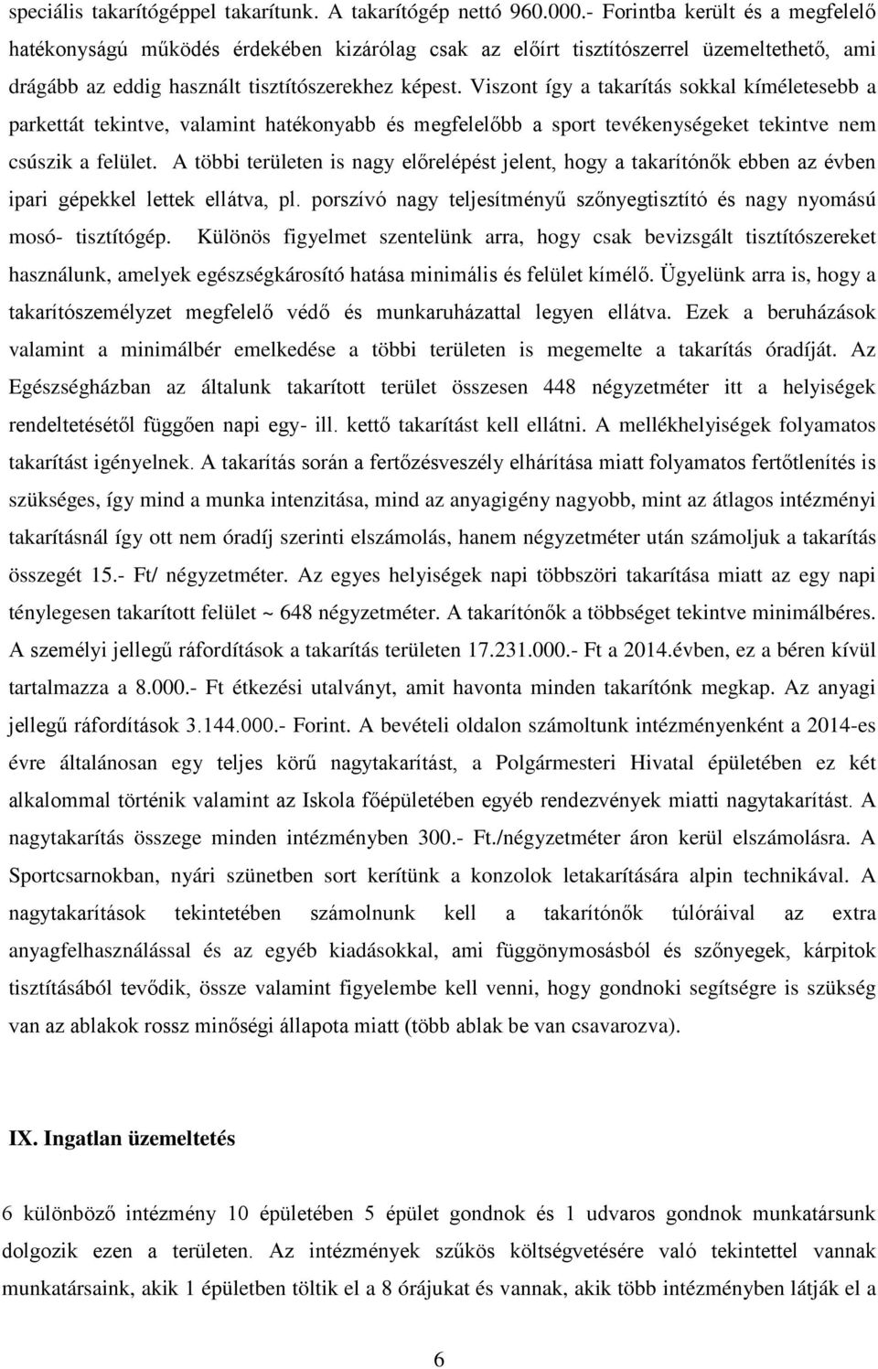 Viszont így a takarítás sokkal kíméletesebb a parkettát tekintve, valamint hatékonyabb és megfelelőbb a sport tevékenységeket tekintve nem csúszik a felület.