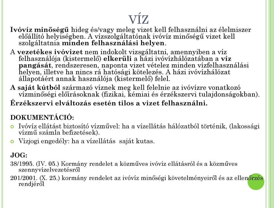 vízfelhasználási helyen, illetve ha nincs rá hatósági kötelezés. A házi ivóvízhálózat állapotáért annak használója (kistermelő) felel.