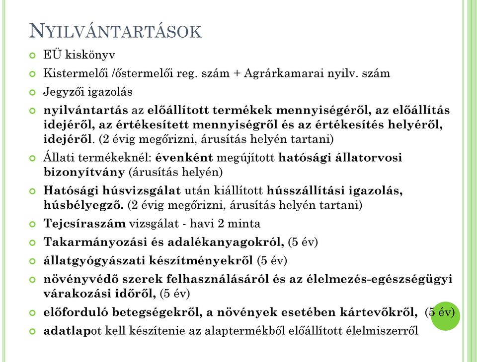 (2 évig megőrizni, árusítás helyén tartani) Állati termékeknél: évenként megújított hatósági állatorvosi bizonyítvány (árusítás helyén) Hatósági húsvizsgálat után kiállított hússzállítási igazolás,