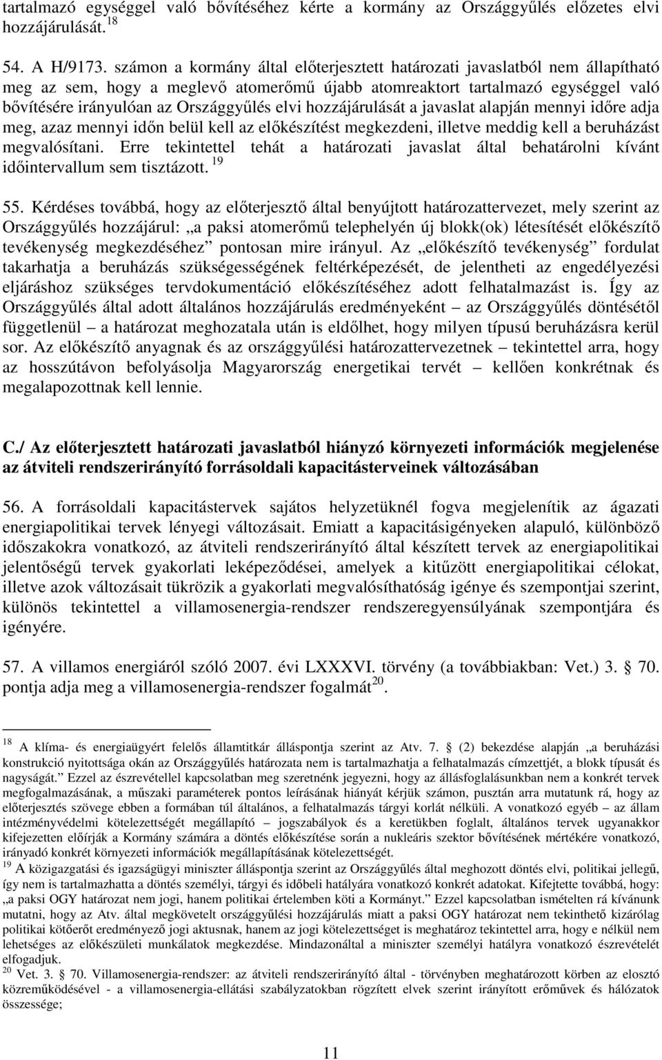 elvi hozzájárulását a javaslat alapján mennyi idıre adja meg, azaz mennyi idın belül kell az elıkészítést megkezdeni, illetve meddig kell a beruházást megvalósítani.