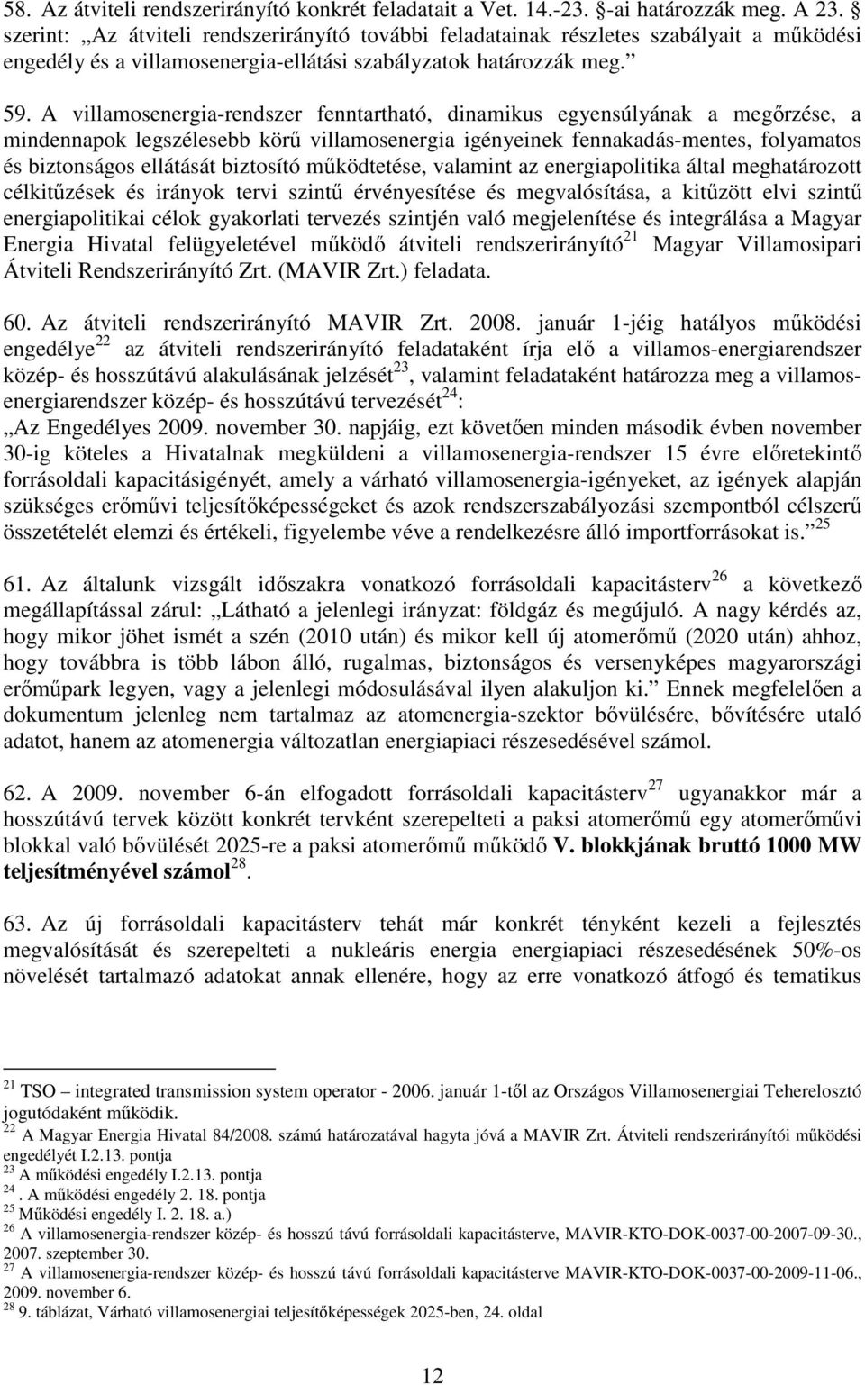 A villamosenergia-rendszer fenntartható, dinamikus egyensúlyának a megırzése, a mindennapok legszélesebb körő villamosenergia igényeinek fennakadás-mentes, folyamatos és biztonságos ellátását