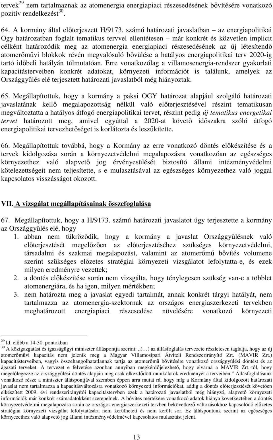 részesedésének az új létesítendı atomerımővi blokkok révén megvalósuló bıvülése a hatályos energiapolitikai terv 2020-ig tartó idıbeli hatályán túlmutatóan.