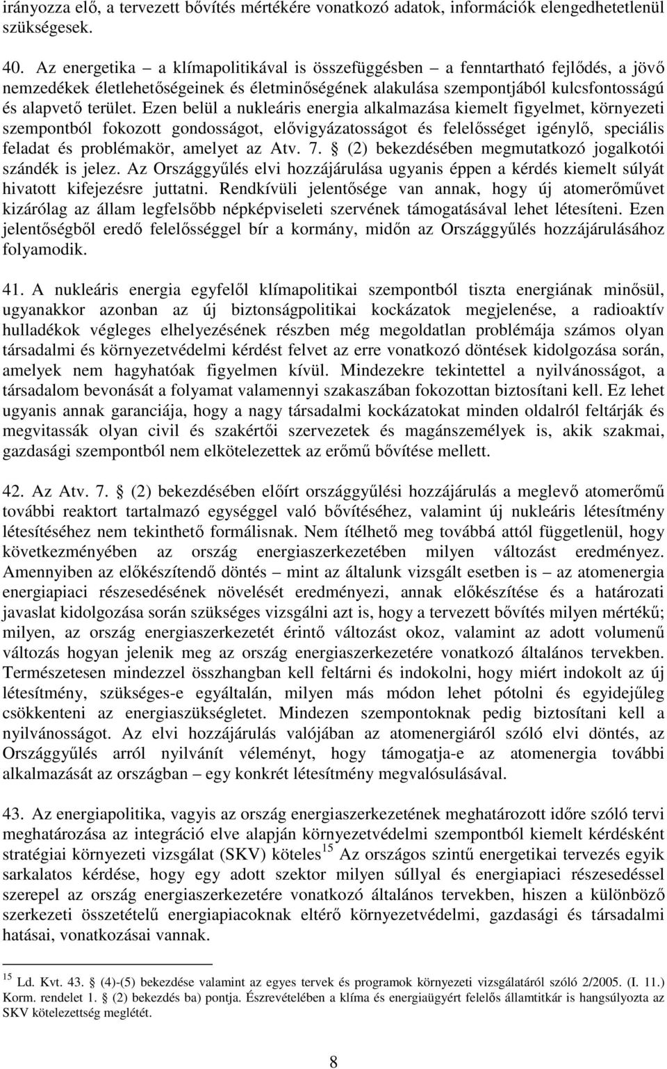 Ezen belül a nukleáris energia alkalmazása kiemelt figyelmet, környezeti szempontból fokozott gondosságot, elıvigyázatosságot és felelısséget igénylı, speciális feladat és problémakör, amelyet az Atv.