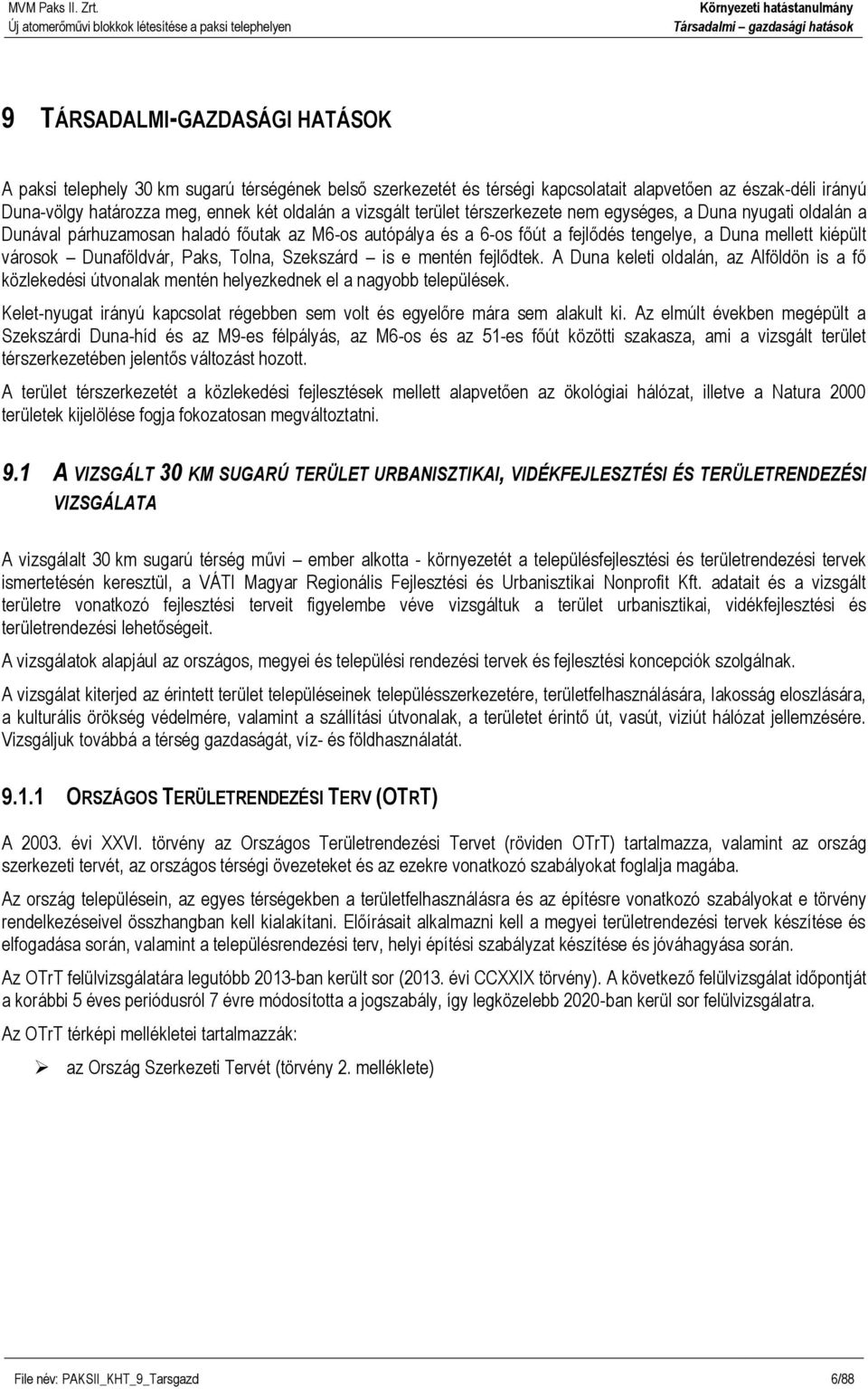 Dunaföldvár, Paks, Tolna, Szekszárd is e mentén fejlődtek. A Duna keleti oldalán, az Alföldön is a fő közlekedési útvonalak mentén helyezkednek el a nagyobb települések.