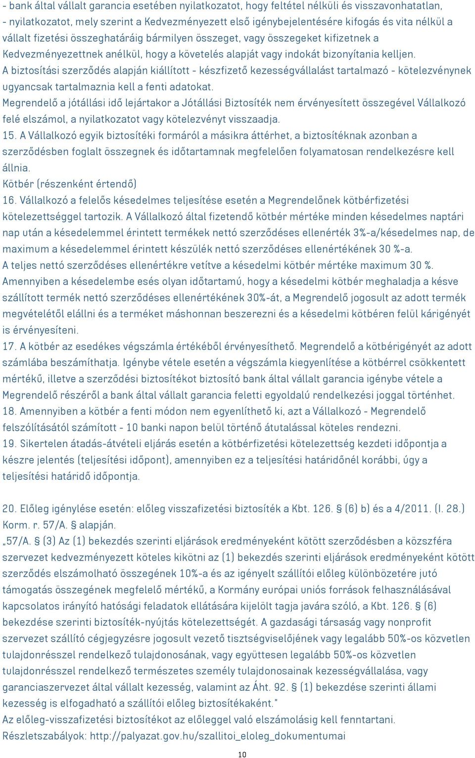 A biztosítási szerződés alapján kiállított - készfizető kezességvállalást tartalmazó - kötelezvénynek ugyancsak tartalmaznia kell a fenti adatokat.