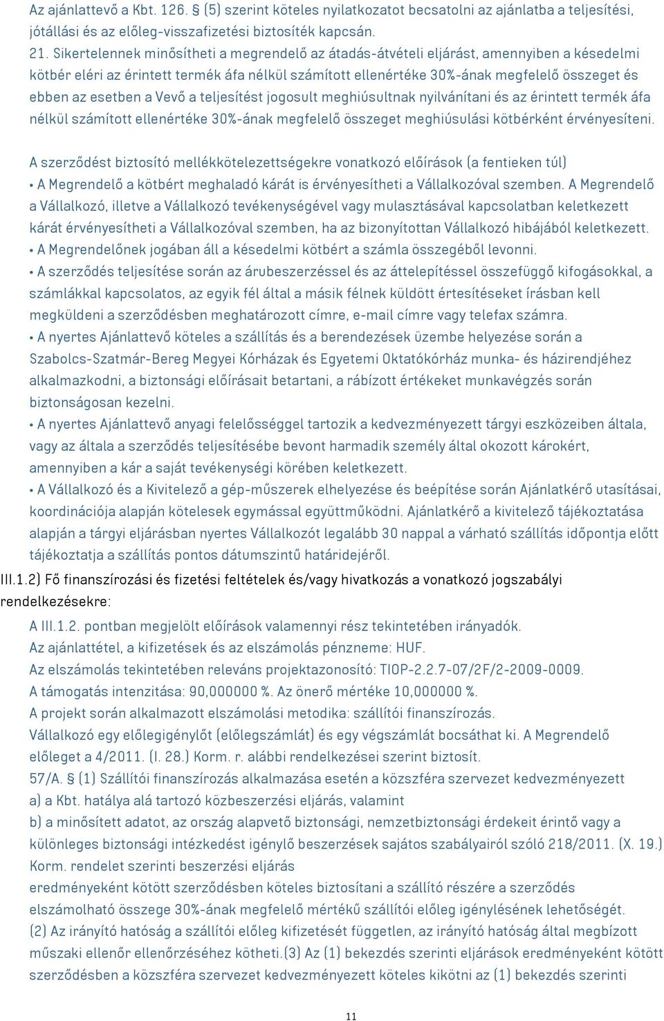 esetben a Vevő a teljesítést jogosult meghiúsultnak nyilvánítani és az érintett termék áfa nélkül számított ellenértéke 30%-ának megfelelő összeget meghiúsulási kötbérként érvényesíteni.