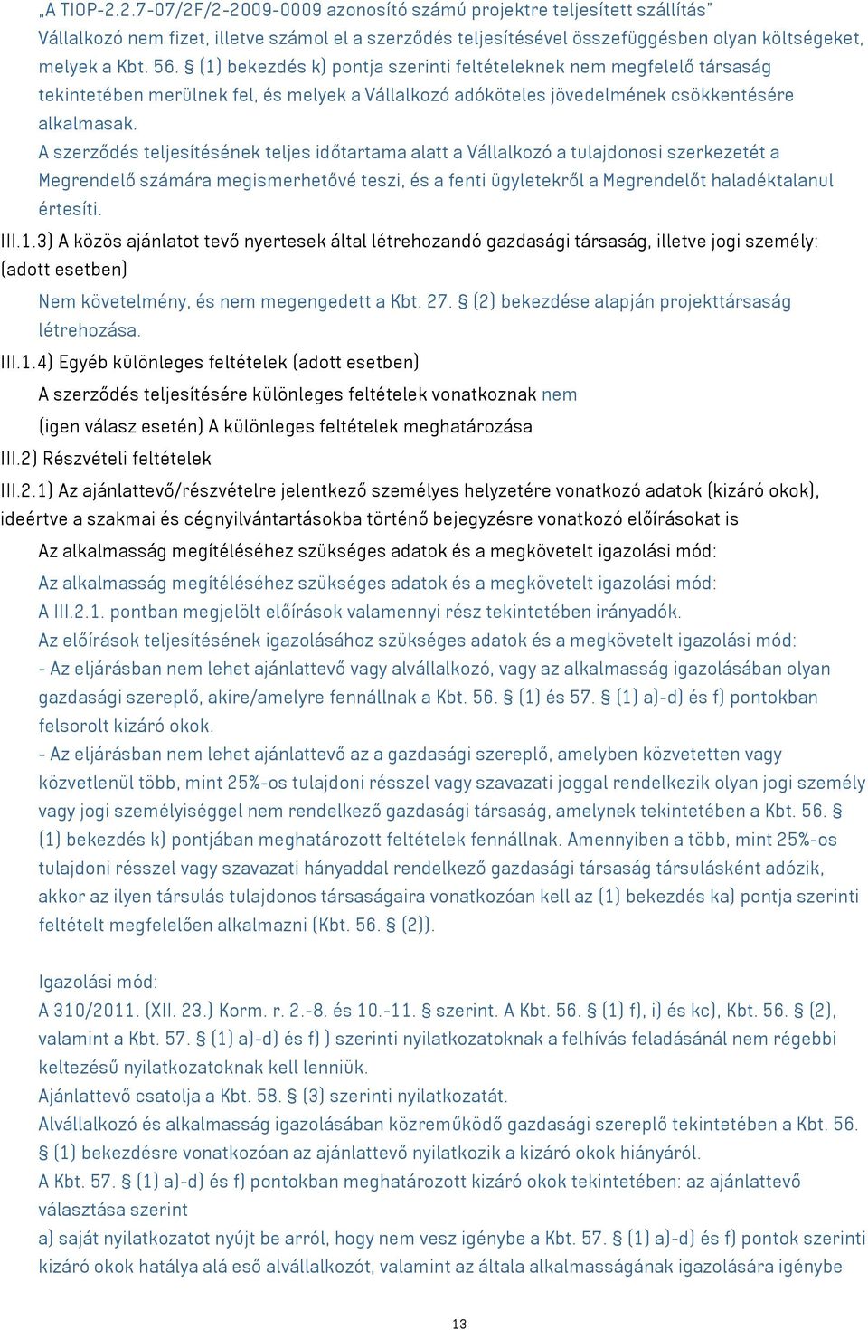 A szerződés teljesítésének teljes időtartama alatt a Vállalkozó a tulajdonosi szerkezetét a Megrendelő számára megismerhetővé teszi, és a fenti ügyletekről a Megrendelőt haladéktalanul értesíti. III.