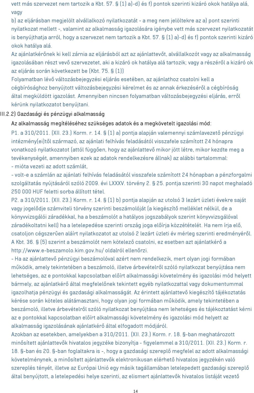 alkalmasság igazolására igénybe vett más szervezet nyilatkozatát is benyújthatja arról, hogy a szervezet nem tartozik a Kbt. 57. (1) a)-d) és f) pontok szerinti kizáró okok hatálya alá.