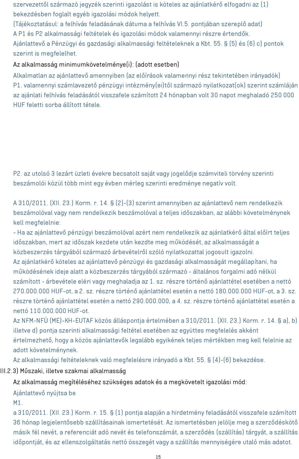 Ajánlattevő a Pénzügyi és gazdasági alkalmassági feltételeknek a Kbt. 55. (5) és (6) c) pontok szerint is megfelelhet.